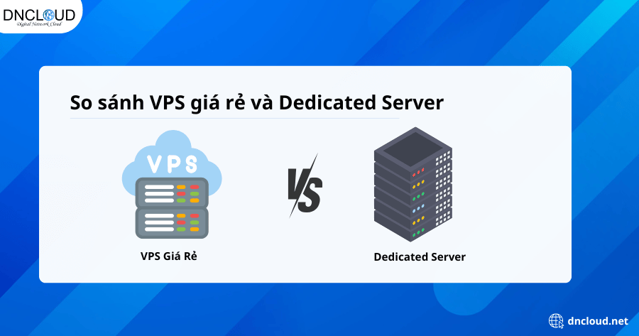 So sánh VPS giá rẻ và Dedicated Server