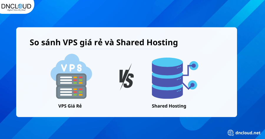 So sánh VPS giá rẻ và Shared Hosting