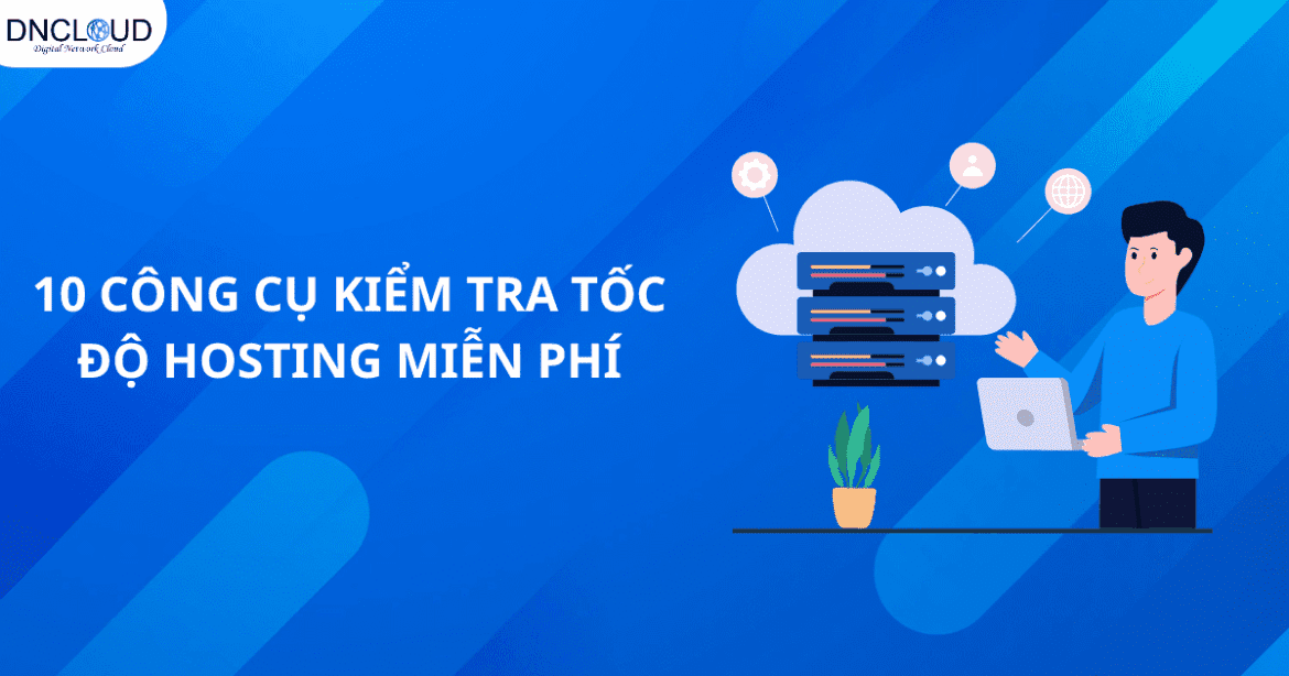 top-10-cong-cu-kiem-tra-toc-do-hosting Top 10 công cụ kiểm tra tốc độ hosting miễn phí chính xác nhất hiện nay
